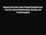 Beyond Past Lives: What Parallel Realities Can Teach Us about Relationships Healing and Transformation