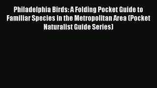 Philadelphia Birds: A Folding Pocket Guide to Familiar Species in the Metropolitan Area (Pocket