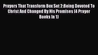 Prayers That Transform Box Set 2:Being Devoted To Christ And Changed By His Promises (4 Prayer