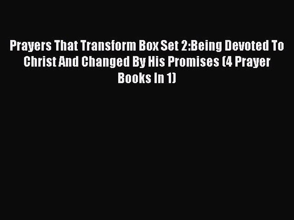 Prayers That Transform Box Set 2:Being Devoted To Christ And Changed By His Promises (4 Prayer