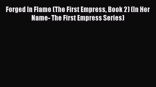 Forged In Flame (The First Empress Book 2) (In Her Name- The First Empress Series) [Read] Online