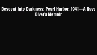 Descent into Darkness: Pearl Harbor 1941—A Navy Diver's Memoir [PDF] Full Ebook
