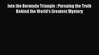 Into the Bermuda Triangle : Pursuing the Truth Behind the World's Greatest Mystery [Read] Online
