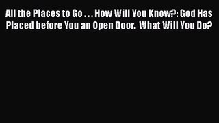 All the Places to Go . . . How Will You Know?: God Has Placed before You an Open Door.  What