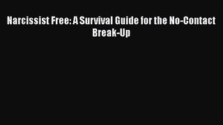 Narcissist Free: A Survival Guide for the No-Contact Break-Up [Read] Full Ebook