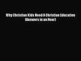 Why Christian Kids Need A Christian Education (Answers in an Hour) [Read] Full Ebook