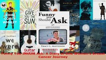 Read  Funny You Should Ask A Diary of One Womans Breast Cancer Journey EBooks Online