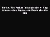 Mindset: What Positive Thinking Can Do: 101 Ways to Increase Your Happiness and Create a Positive