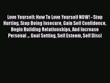 Love Yourself: How To Love Yourself NOW! - Stop Hurting Stop Being Insecure Gain Self Confidence