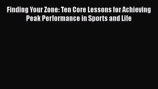 Finding Your Zone: Ten Core Lessons for Achieving Peak Performance in Sports and Life [PDF]