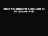 The Next Wave: Empowering the Generation That Will Change Our World [Read] Full Ebook