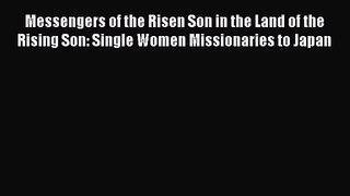 Messengers of the Risen Son in the Land of the Rising Son: Single Women Missionaries to Japan