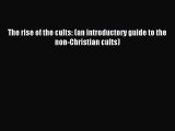 The rise of the cults: (an introductory guide to the non-Christian cults) [Read] Full Ebook
