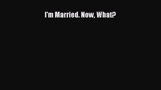 I'm Married. Now What? [PDF] Full Ebook