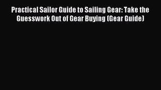 Practical Sailor Guide to Sailing Gear: Take the Guesswork Out of Gear Buying (Gear Guide)