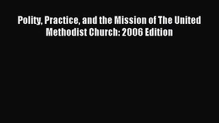 Polity Practice and the Mission of The United Methodist Church: 2006 Edition [Read] Full Ebook