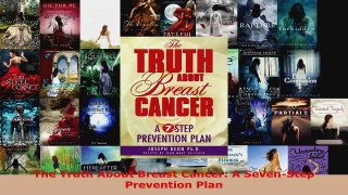 Read  The Truth About Breast Cancer A SevenStep Prevention Plan EBooks Online