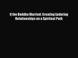 If the Buddha Married: Creating Enduring Relationships on a Spiritual Path [Read] Full Ebook