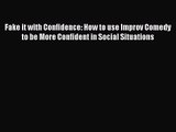 Fake it with Confidence: How to use Improv Comedy to be More Confident in Social Situations