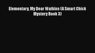 Elementary My Dear Watkins (A Smart Chick Mystery Book 3) [Read] Online