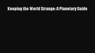 Keeping the World Strange: A Planetary Guide [PDF] Online