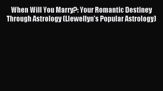 When Will You Marry?: Your Romantic Destiney Through Astrology (Llewellyn's Popular Astrology)