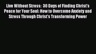 Live Without Stress:  30 Days of Finding Christ's Peace for Your Soul: How to Overcome Anxiety