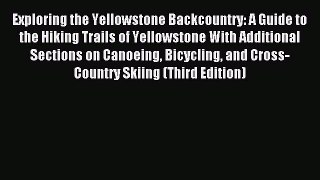 Exploring the Yellowstone Backcountry: A Guide to the Hiking Trails of Yellowstone With Additional