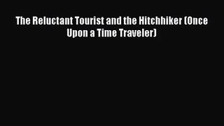 The Reluctant Tourist and the Hitchhiker (Once Upon a Time Traveler) [Read] Full Ebook