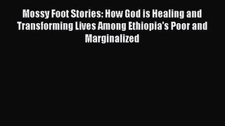 Mossy Foot Stories: How God is Healing and Transforming Lives Among Ethiopia's Poor and Marginalized