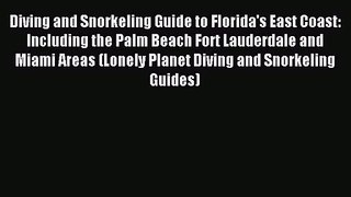 Diving and Snorkeling Guide to Florida's East Coast: Including the Palm Beach Fort Lauderdale
