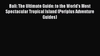 Bali: The Ultimate Guide: to the World's Most Spectacular Tropical Island (Periplus Adventure
