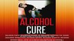 Alcohol Cure Ultimate Guide To Quitting Alcohol For Good alcohol addiction alcohol detox
