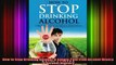 How to Stop Drinking Alcohol A Simple Path from Alcohol Misery to Alcohol Mastery