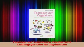 Teenager auf Veggiekurs Vegetarische Lieblingsgerichte für Jugendliche PDF Herunterladen