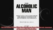 The Alcoholic Man What You Can Learn from the Heroic Journeys of Recovering Alcoholics