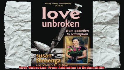 Love Unbroken From Addiction to Redemption