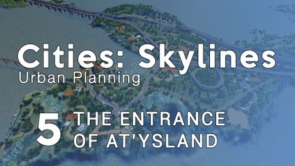 Cities Skylines Urban Planning: Ep.5 - The Entrance of At'ysland