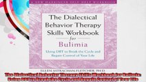 The Dialectical Behavior Therapy Skills Workbook for Bulimia Using DBT to Break the Cycle