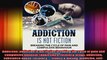 Addiction addiction is not fiction breaking the cycle of pain and compulsive behavior