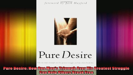 Pure Desire How One Mans Triumph Over His Greatest Struggle Can Help Others Break Free