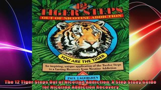 The 12 Tiger Steps Out of Nicotine Addiction A Step Study Guide for Nicotine Addiction