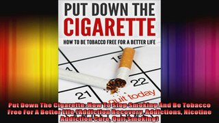 Put Down The Cigarette How To Stop Smoking And Be Tobacco Free For A Better Life
