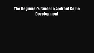 The Beginner's Guide to Android Game Development [Read] Online