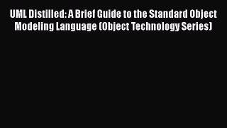 UML Distilled: A Brief Guide to the Standard Object Modeling Language (Object Technology Series)