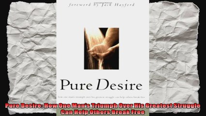 Pure Desire How One Mans Triumph Over His Greatest Struggle Can Help Others Break Free