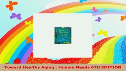 Toward Healthy Aging  Human Needs 6TH EDITION Download