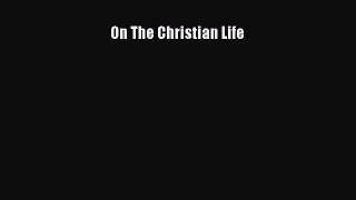 On The Christian Life [Read] Online