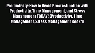 Productivity: How to Avoid Procrastination with Productivity Time Management and Stress Management