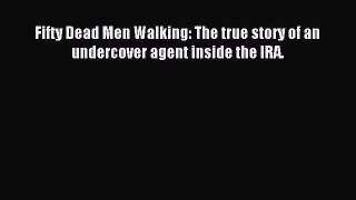 Fifty Dead Men Walking: The true story of an undercover agent inside the IRA. [Download] Online